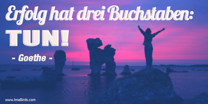 Über Zitat von Goethe: Erfolg hat drei Buchstaben TUN