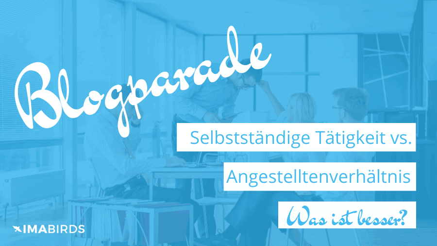 Blogparade-Selbstständige Tätigkeit vs. Angestellter - Was ist besser?