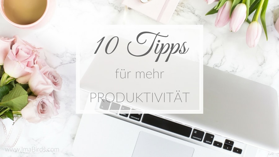 10 Tipps für mehr Produktivität & effektives Arbeiten